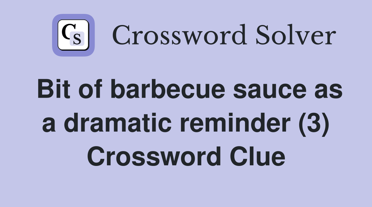 Bit of barbecue sauce as a dramatic reminder (3) Crossword Clue